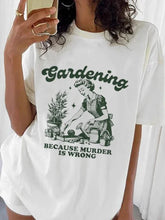 Load image into Gallery viewer, Gardening Because Murder Is Wrong Women T-Shirt Kawaii Print T Shirt Aesthetic Shirt Harajuku Streetwear Clothes Egirl