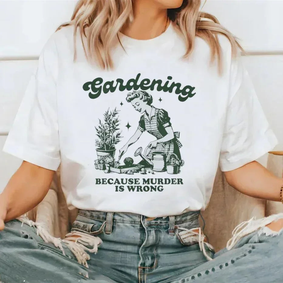 Gardening Because Murder Is Wrong Women T-Shirt Kawaii Print T Shirt Aesthetic Shirt Harajuku Streetwear Clothes Egirl